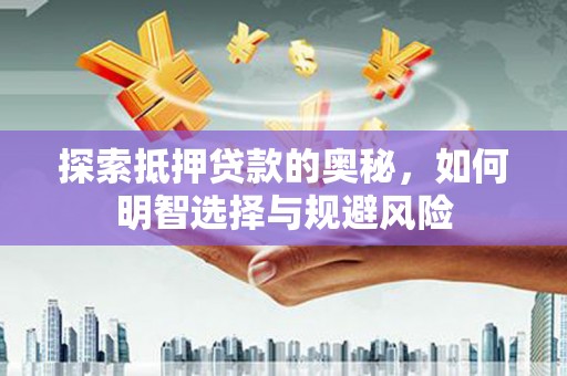 谢家集探索抵押贷款的奥秘，如何明智选择与规避风险