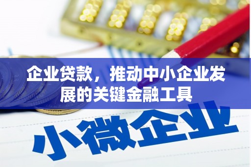 谢家集企业贷款，推动中小企业发展的关键金融工具