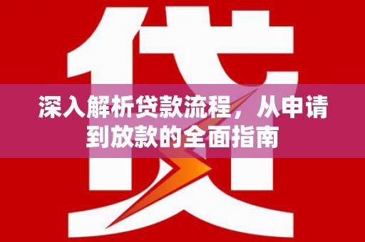 谢家集深入解析贷款流程，从申请到放款的全面指南