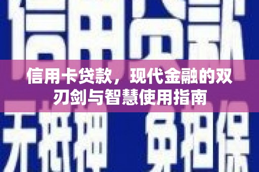 谢家集信用卡贷款，现代金融的双刃剑与智慧使用指南