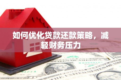 谢家集如何优化贷款还款策略，减轻财务压力