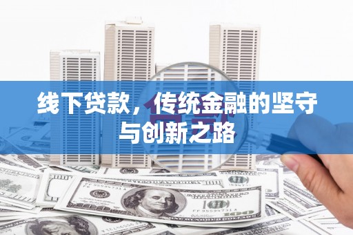 谢家集线下贷款，传统金融的坚守与创新之路