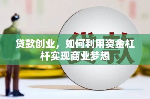 谢家集贷款创业，如何利用资金杠杆实现商业梦想